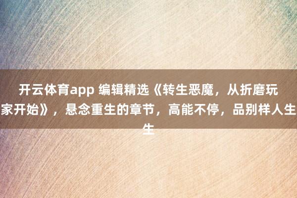 开云体育app 编辑精选《转生恶魔，从折磨玩家开始》，悬念重生的章节，高能不停，品别样人生